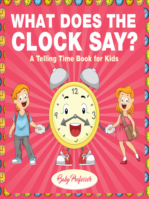 Title details for What Does the Clock Say?--A Telling Time Book for Kids by Baby Professor - Available